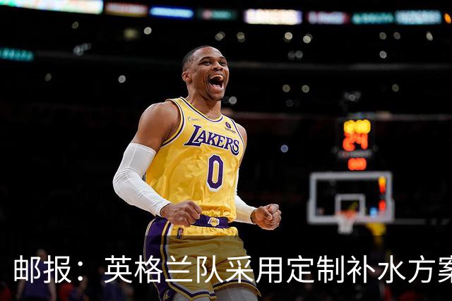 邮报：英格兰队采用定制补水方案应对高温，并为球员提供特制披萨